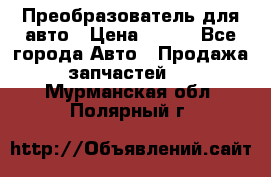 Преобразователь для авто › Цена ­ 800 - Все города Авто » Продажа запчастей   . Мурманская обл.,Полярный г.